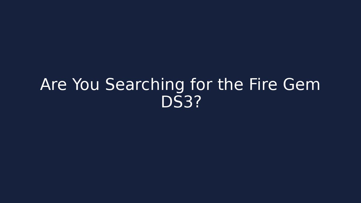 Are You Searching for the Fire Gem DS3?