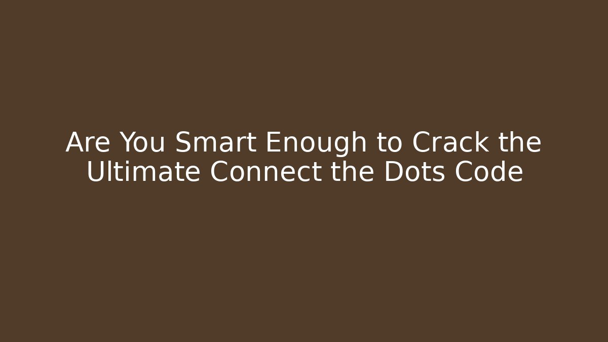 Are You Smart Enough to Crack the Ultimate Connect the Dots Code