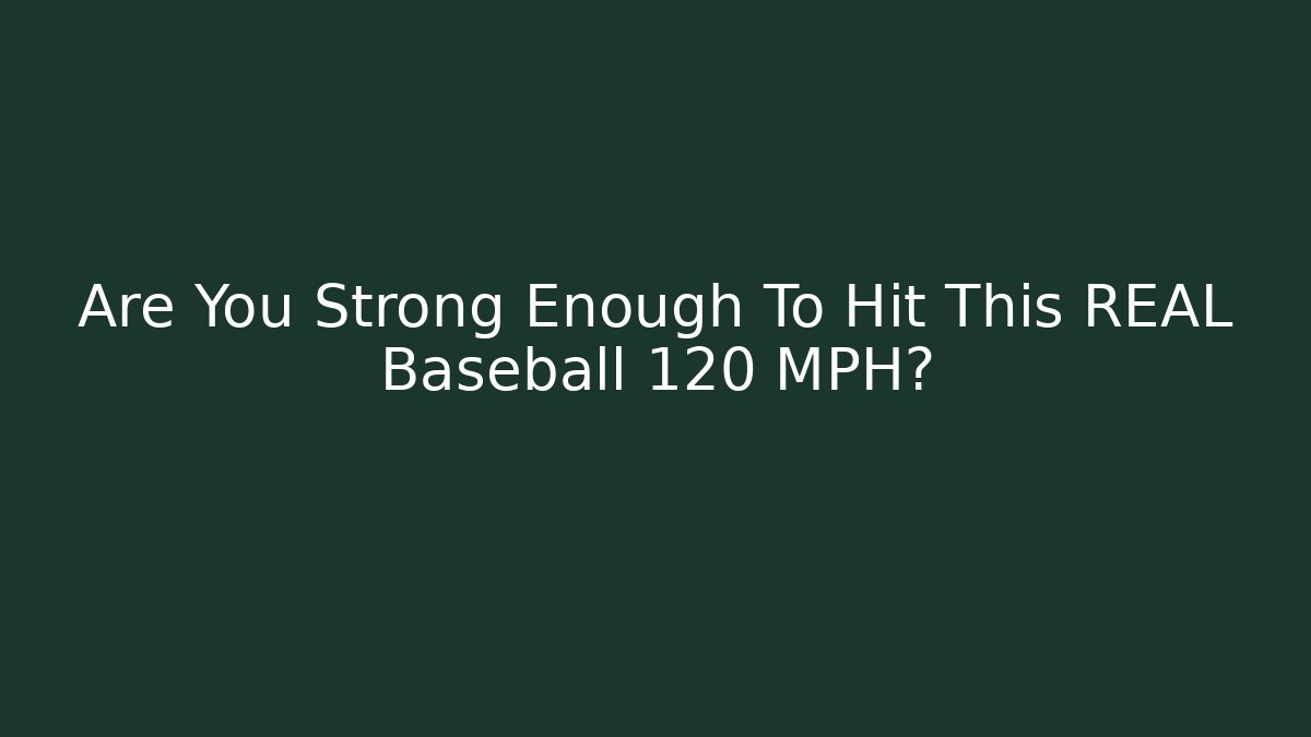 Are You Strong Enough To Hit This REAL Baseball 120 MPH?