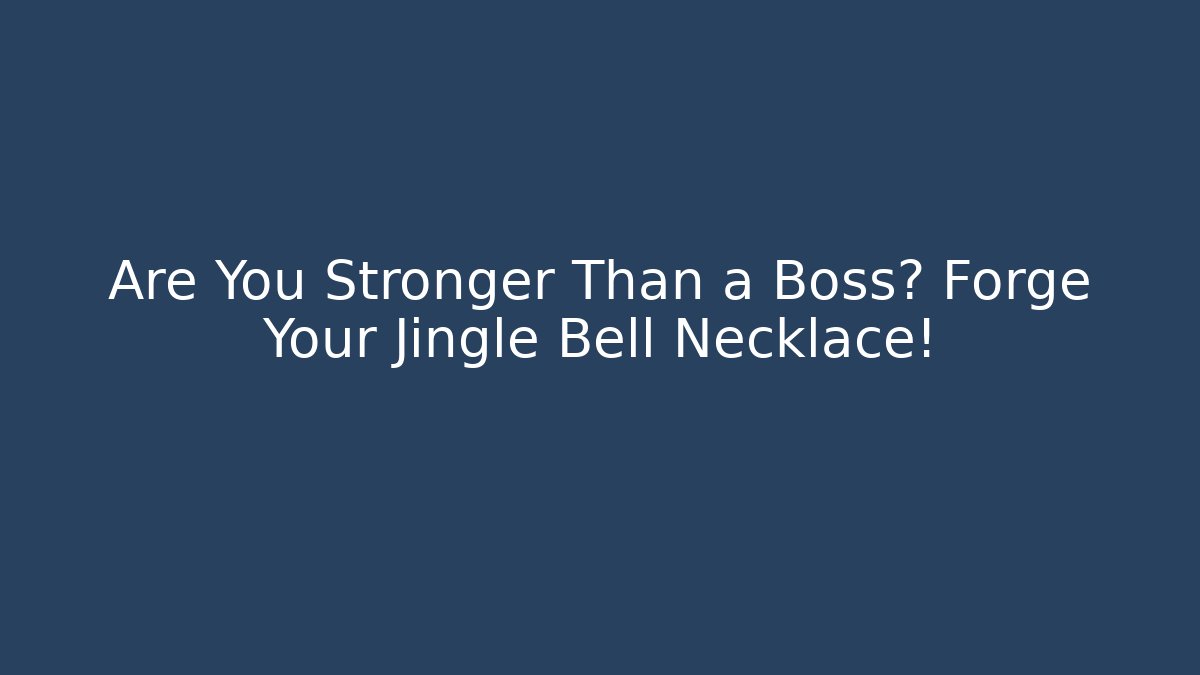 Are You Stronger Than a Boss? Forge Your Jingle Bell Necklace!