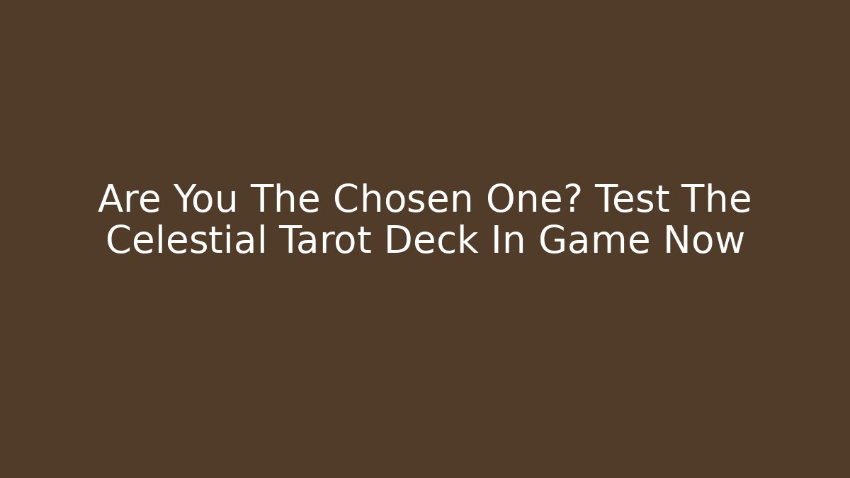 Are You The Chosen One? Test The Celestial Tarot Deck In Game Now