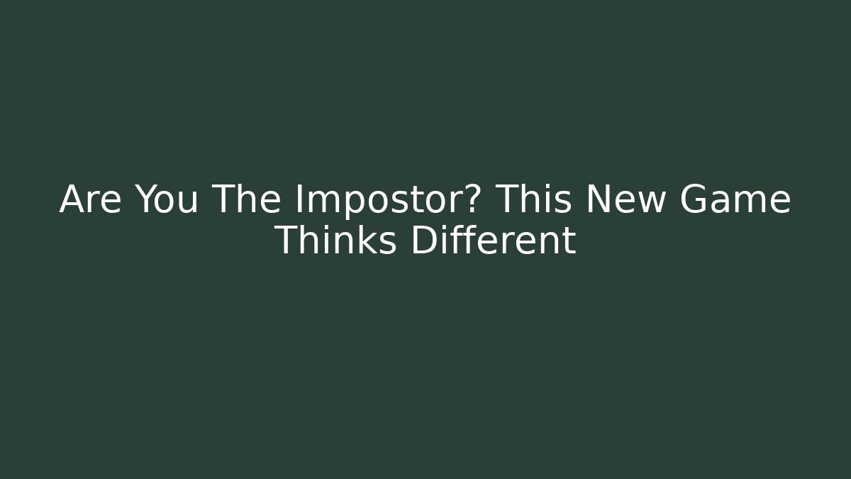 Are You The Impostor? This New Game Thinks Different