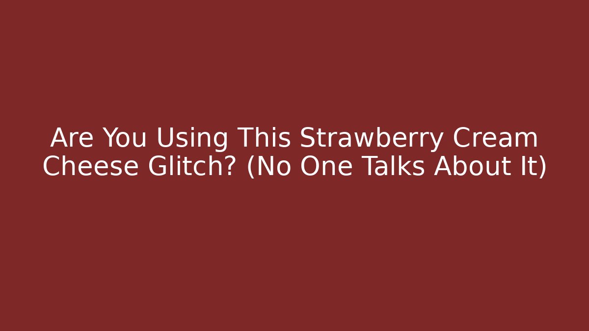 Are You Using This Strawberry Cream Cheese Glitch? (No One Talks About It)