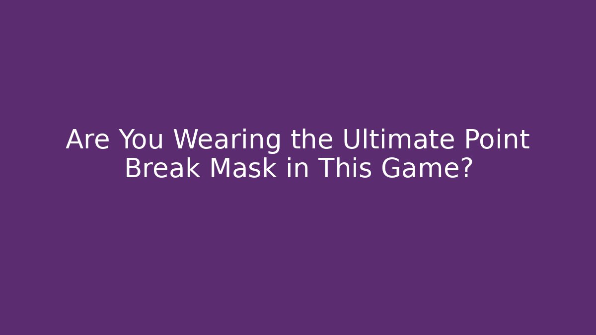 Are You Wearing the Ultimate Point Break Mask in This Game?