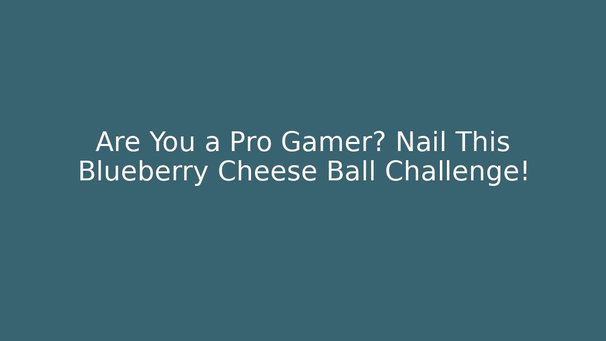 Are You a Pro Gamer? Nail This Blueberry Cheese Ball Challenge!