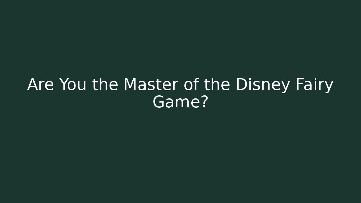 Are You the Master of the Disney Fairy Game?