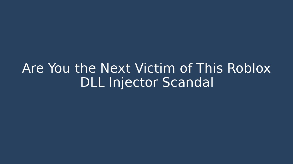 Are You the Next Victim of This Roblox DLL Injector Scandal