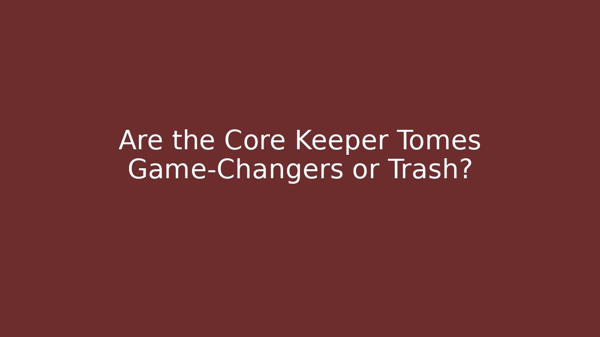Are the Core Keeper Tomes Game-Changers or Trash?