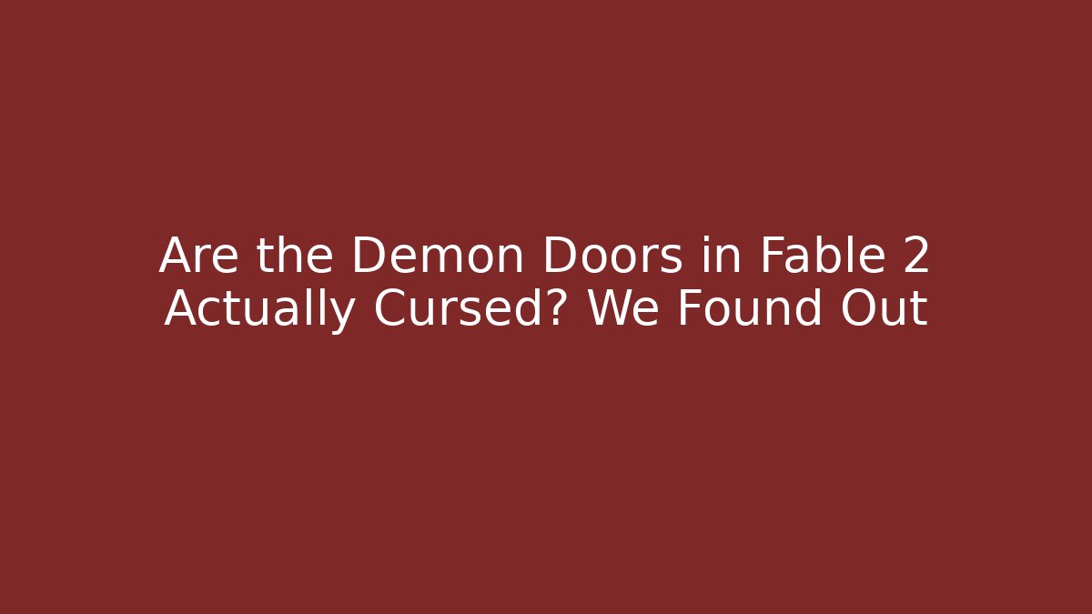 Are the Demon Doors in Fable 2 Actually Cursed? We Found Out