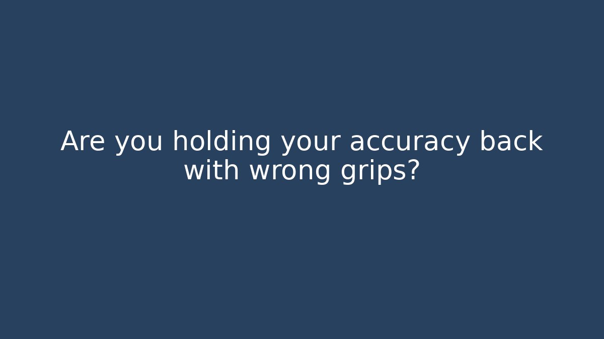 Are you holding your accuracy back with wrong grips?