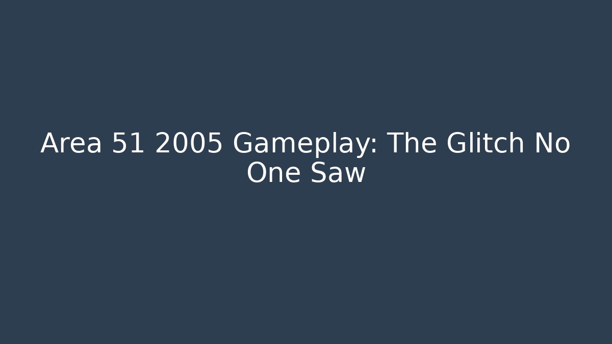 Area 51 2005 Gameplay: The Glitch No One Saw