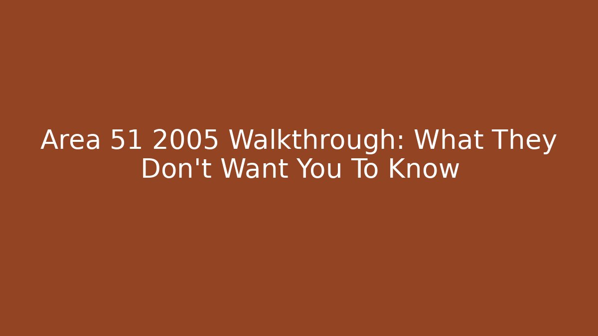 Area 51 2005 Walkthrough: What They Don't Want You To Know