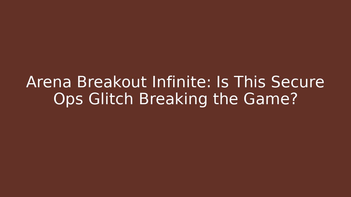 Arena Breakout Infinite: Is This Secure Ops Glitch Breaking the Game? - Felix Cat Insurance