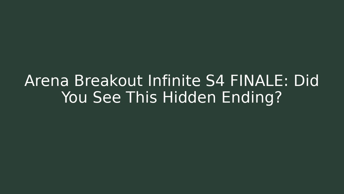 Arena Breakout Infinite S4 FINALE: Did You See This Hidden Ending?