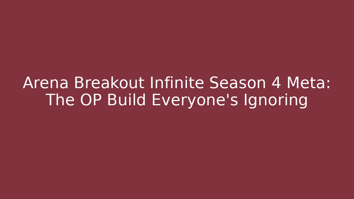 Arena Breakout Infinite Season 4 Meta: The OP Build Everyone's Ignoring