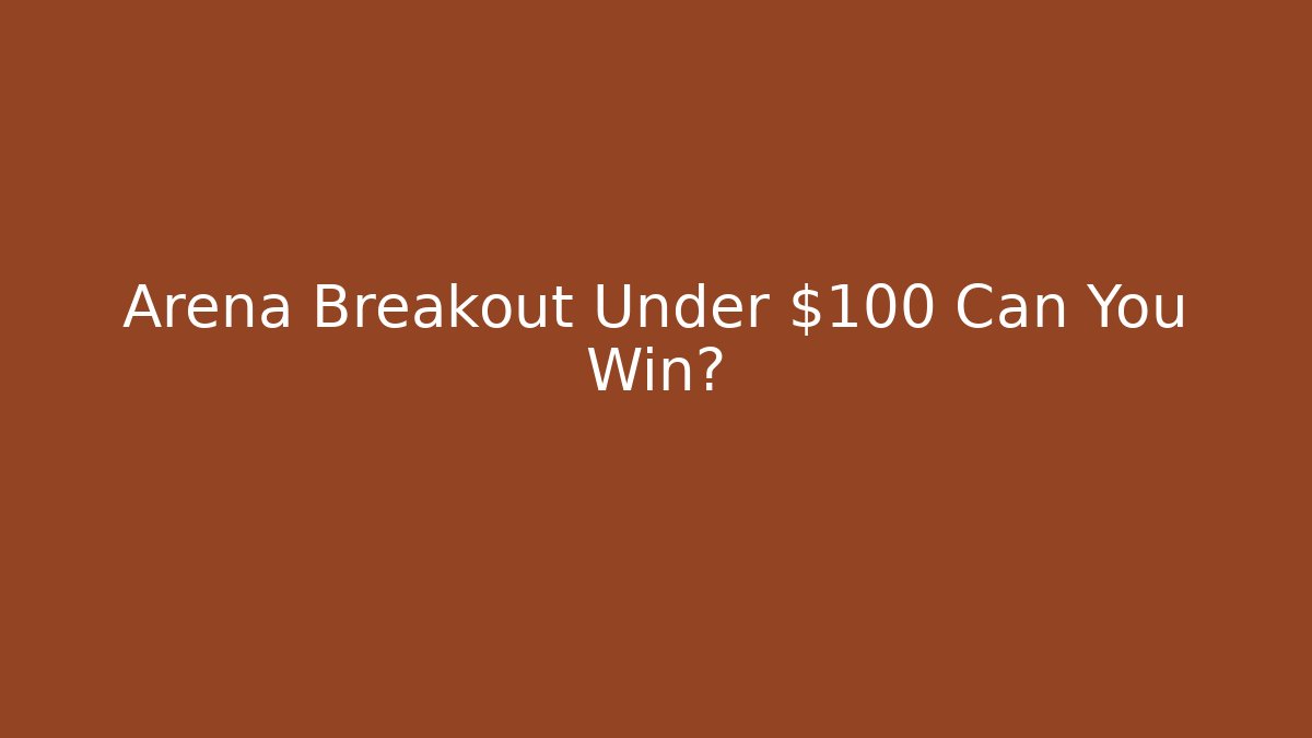 Arena Breakout Under $100 Can You Win? - Felix Cat Insurance