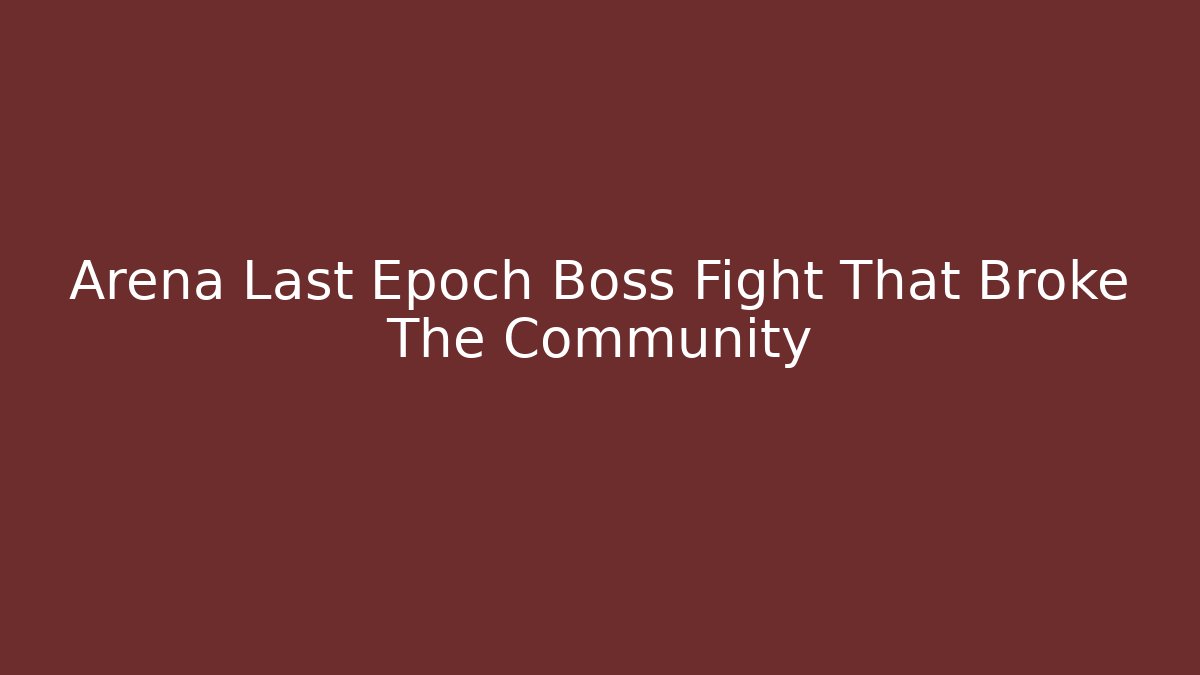 Arena Last Epoch Boss Fight That Broke The Community