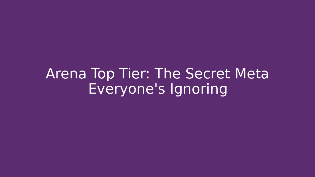 Arena Top Tier: The Secret Meta Everyone's Ignoring - Felix Cat Insurance