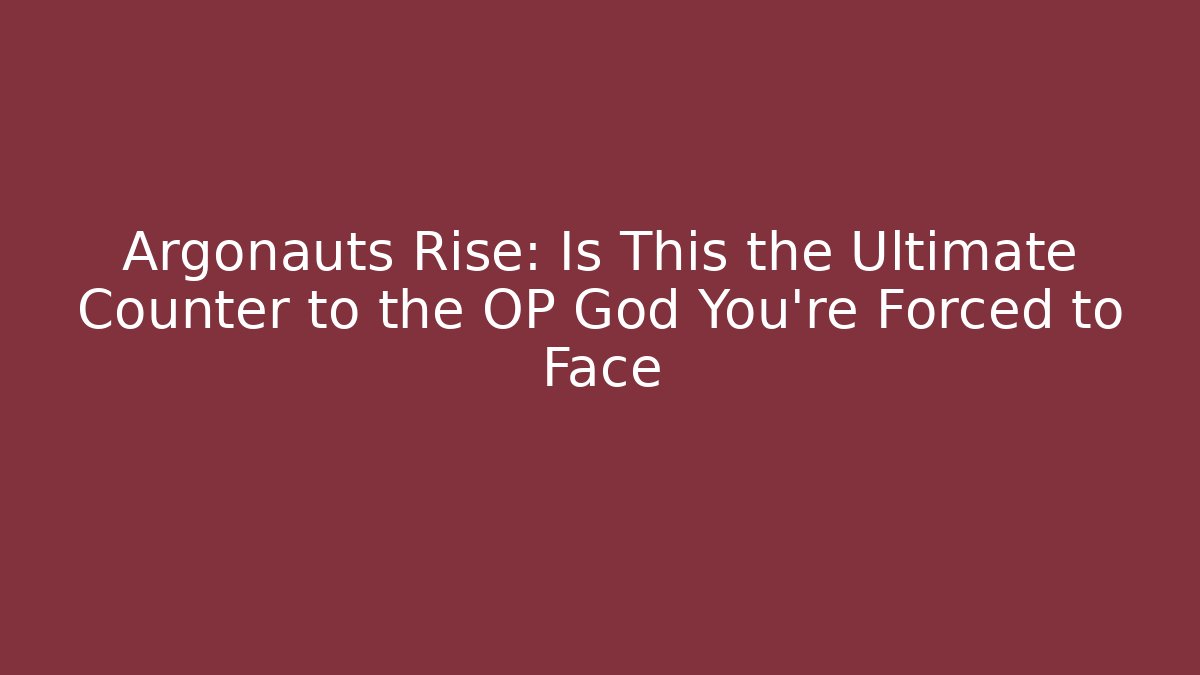 Argonauts Rise: Is This the Ultimate Counter to the OP God You’re Forced to Face