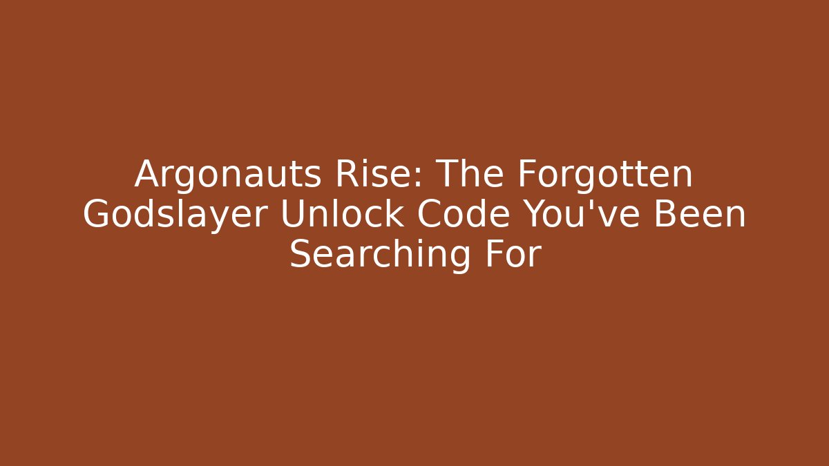 Argonauts Rise: The Forgotten Godslayer Unlock Code You’ve Been Searching For