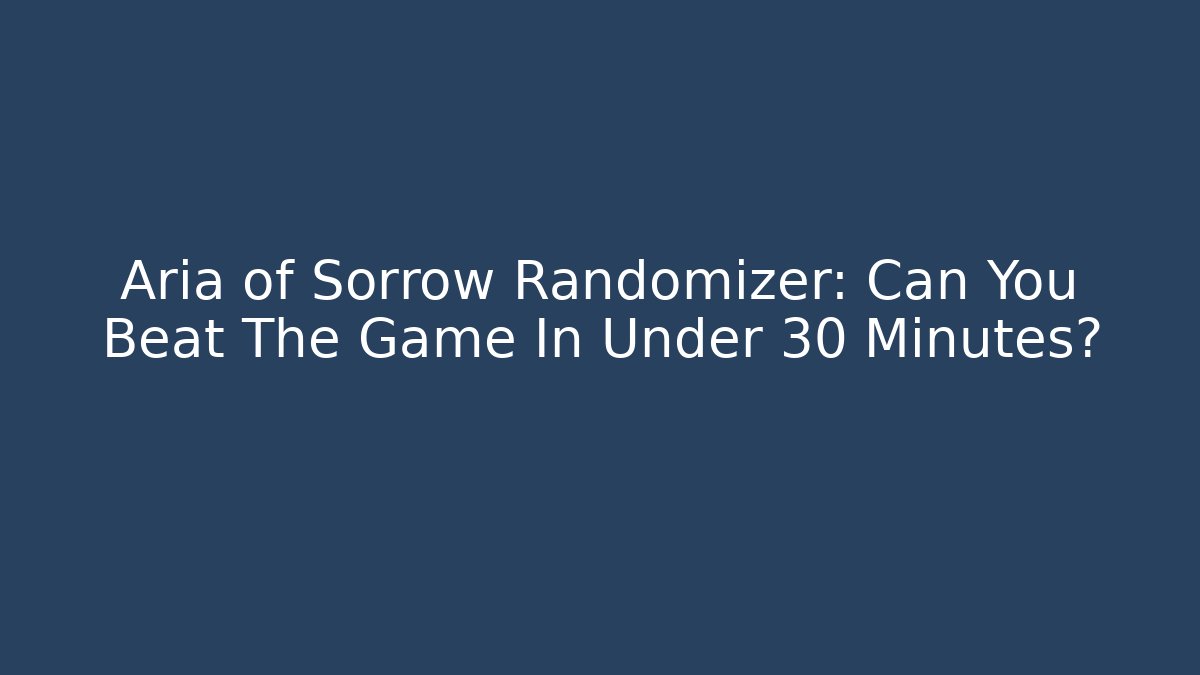 Aria of Sorrow Randomizer: Can You Beat The Game In Under 30 Minutes?