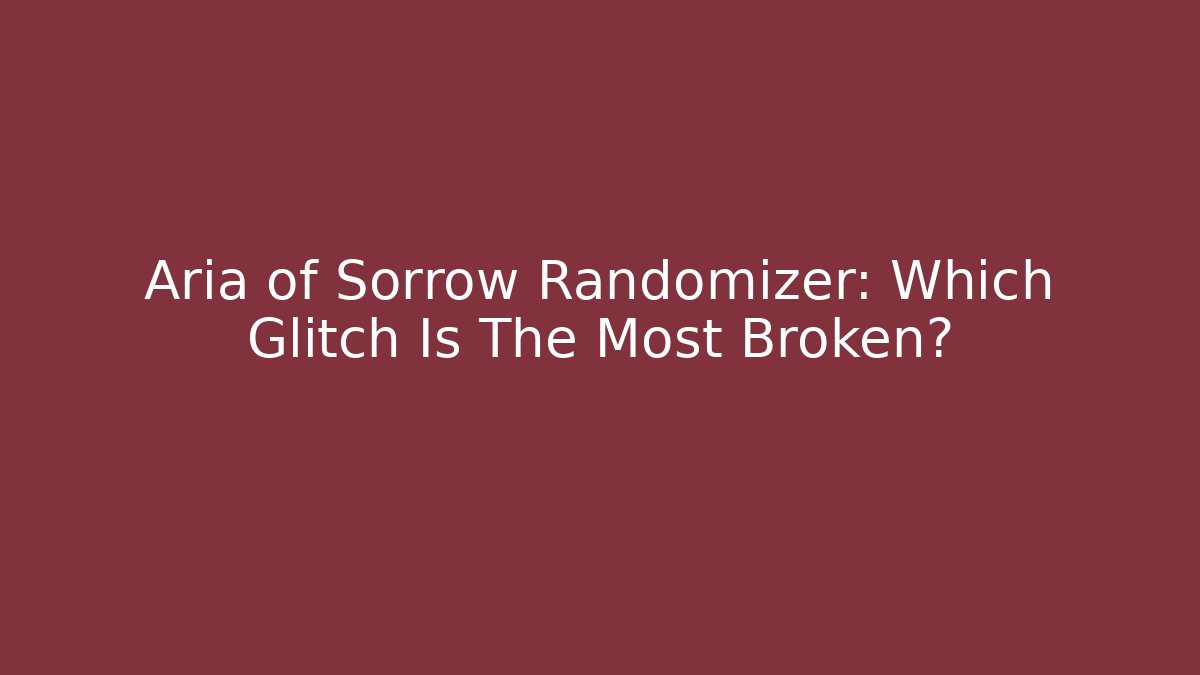 Aria of Sorrow Randomizer: Which Glitch Is The Most Broken?