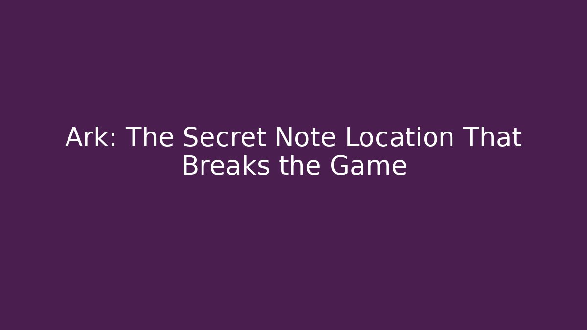 Ark: The Secret Note Location That Breaks the Game