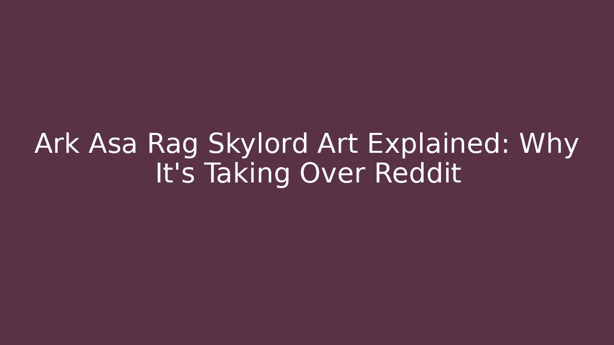 Ark Asa Rag Skylord Art Explained: Why It's Taking Over Reddit - Felix Cat Insurance