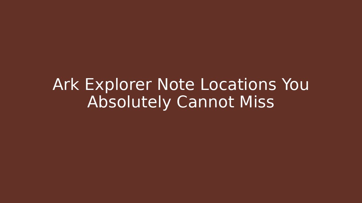 Ark Explorer Note Locations You Absolutely Cannot Miss - Felix Cat Insurance