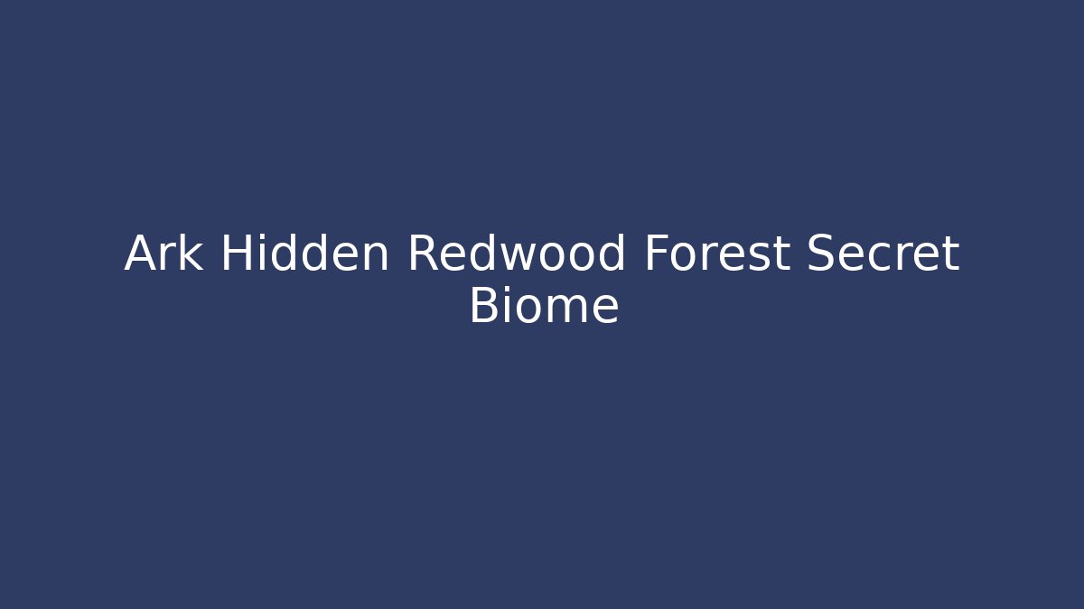 Ark Hidden Redwood Forest Secret Biome