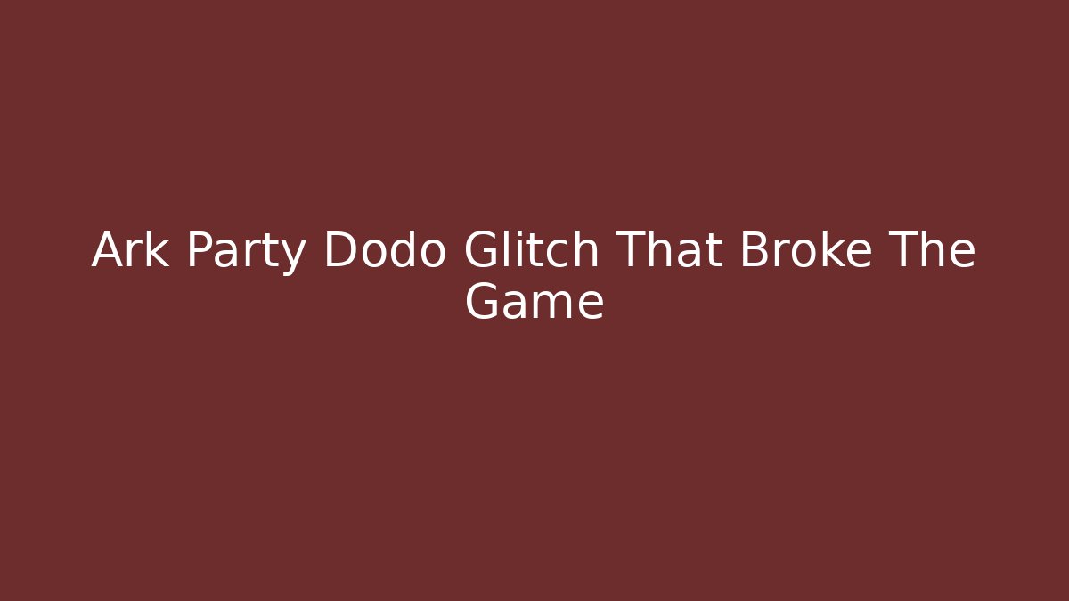 Ark Party Dodo Glitch That Broke The Game