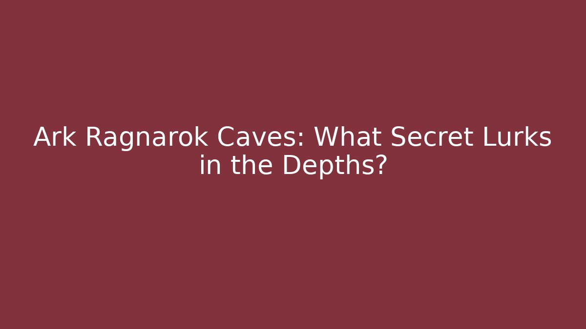 Ark Ragnarok Caves: What Secret Lurks in the Depths?