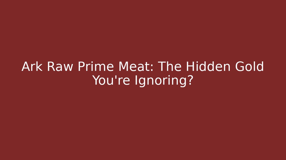 Ark Raw Prime Meat: The Hidden Gold You’re Ignoring?