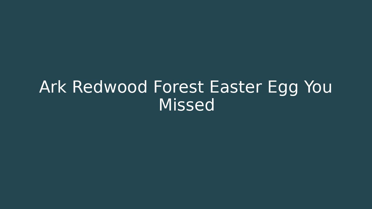 Ark Redwood Forest Easter Egg You Missed