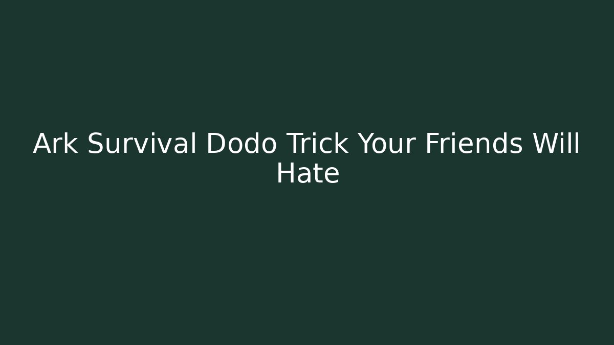 Ark Survival Dodo Trick Your Friends Will Hate