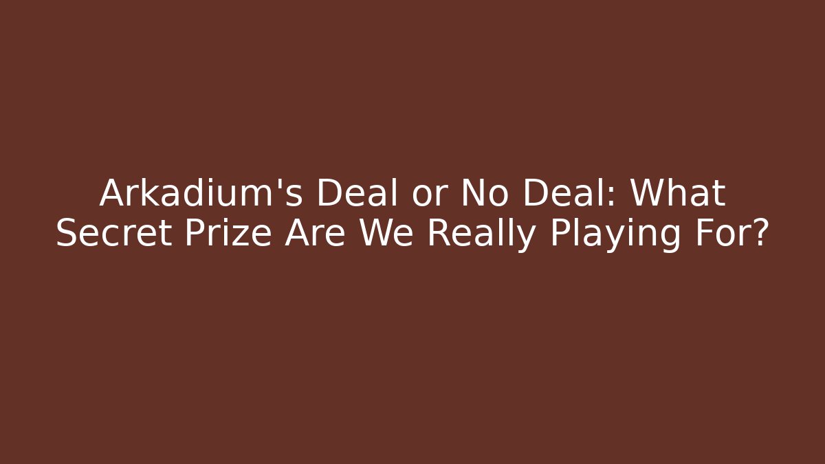 Arkadium's Deal or No Deal: What Secret Prize Are We Really Playing For?