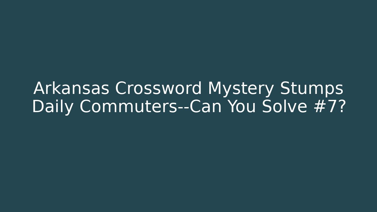 Arkansas Crossword Mystery Stumps Daily Commuters—Can You Solve #7?