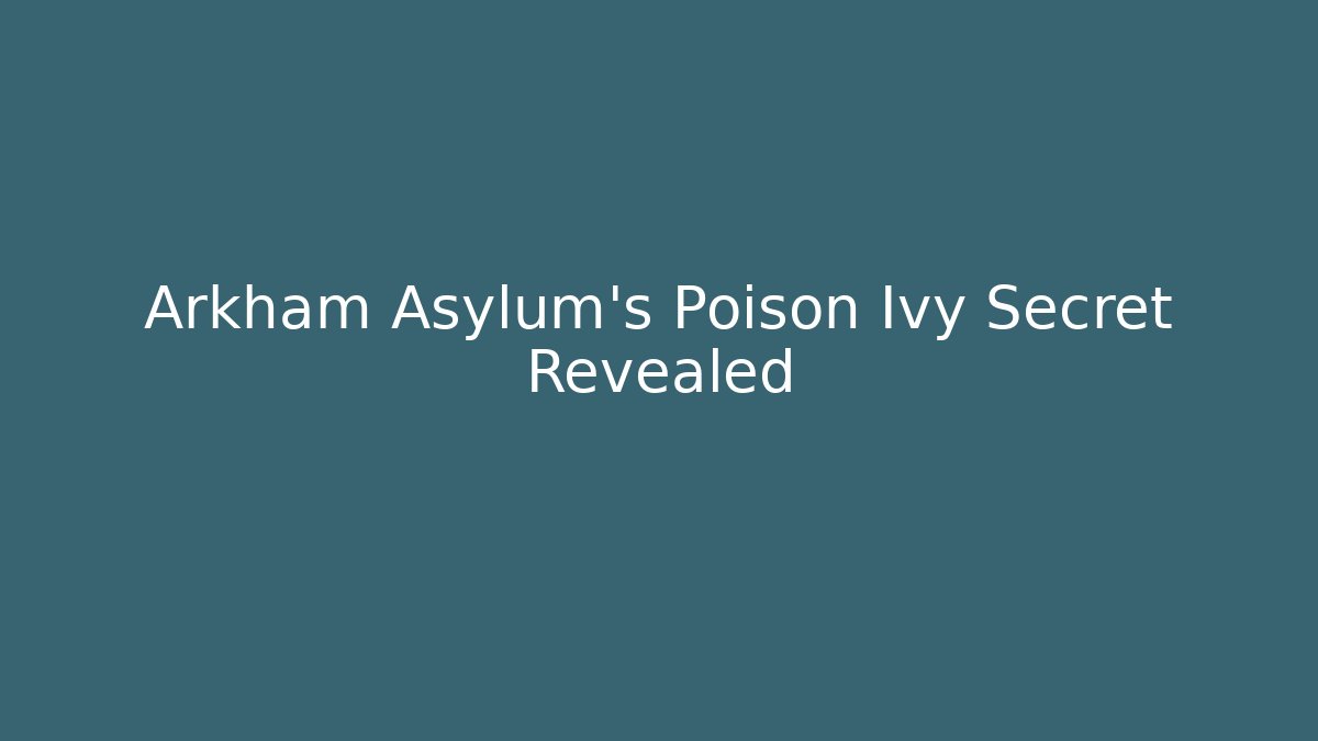 Arkham Asylum’s Poison Ivy Secret Revealed