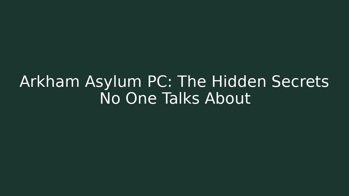 Arkham Asylum PC: The Hidden Secrets No One Talks About