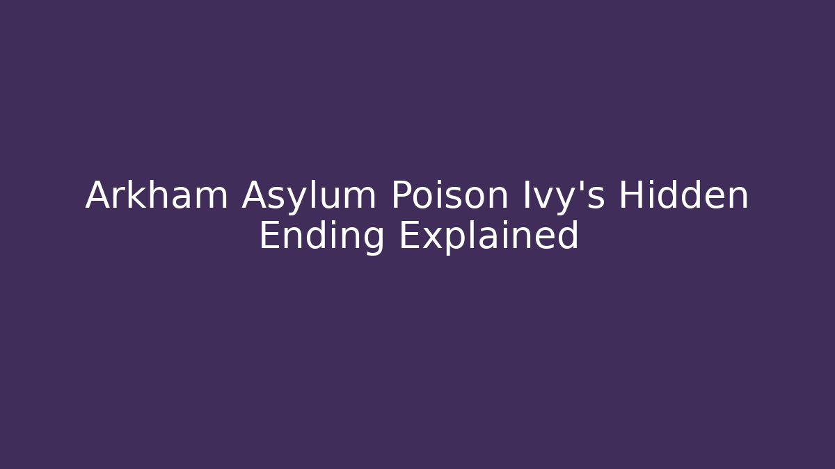 Arkham Asylum Poison Ivy's Hidden Ending Explained