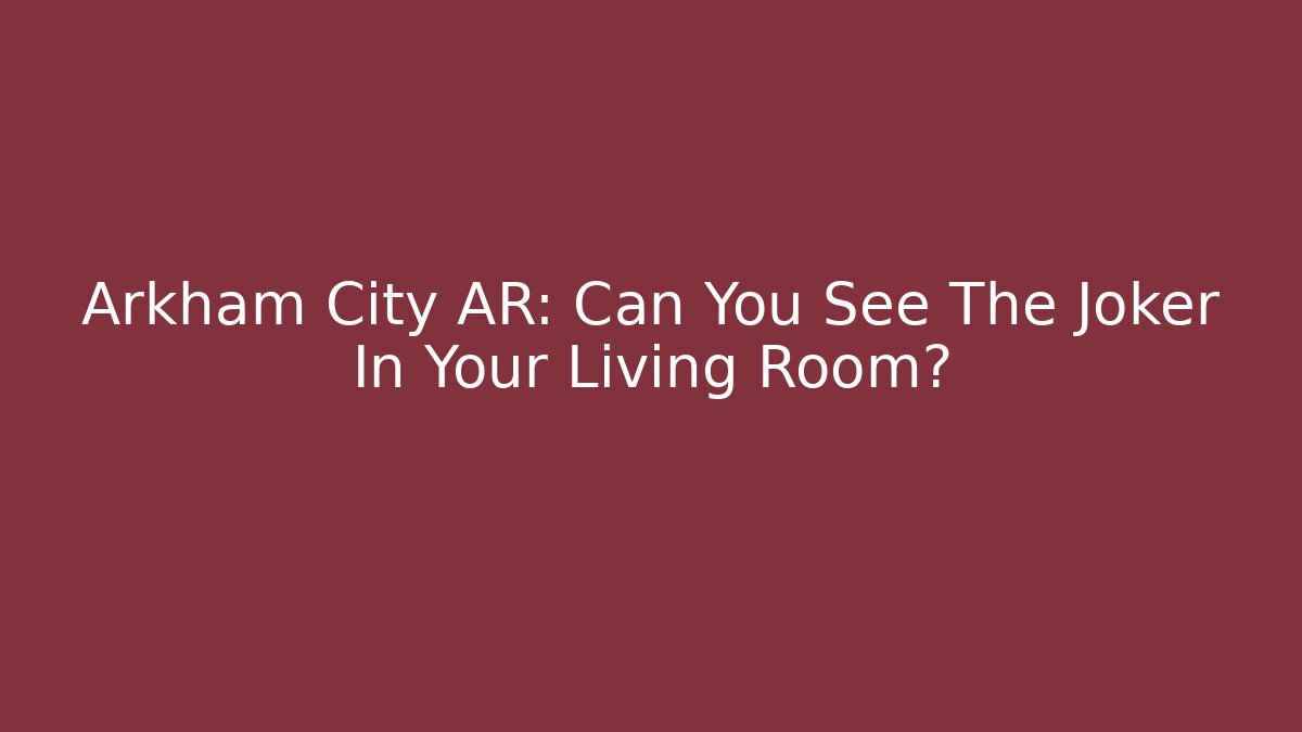 Arkham City AR: Can You See The Joker In Your Living Room?