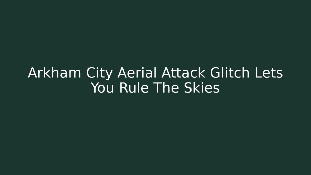 Arkham City Aerial Attack Glitch Lets You Rule The Skies