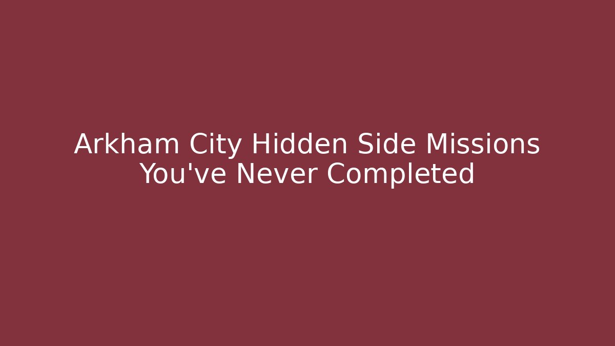 Arkham City Hidden Side Missions You've Never Completed