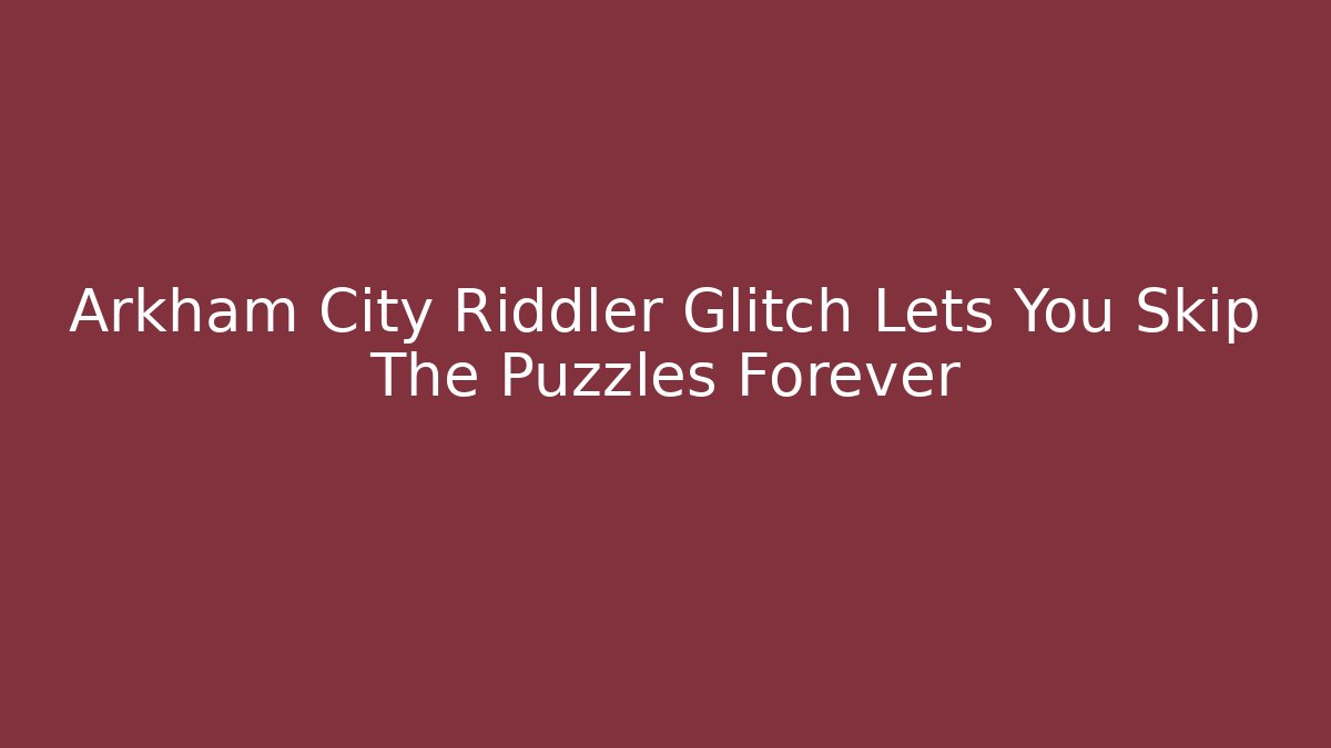 Arkham City Riddler Glitch Lets You Skip The Puzzles Forever