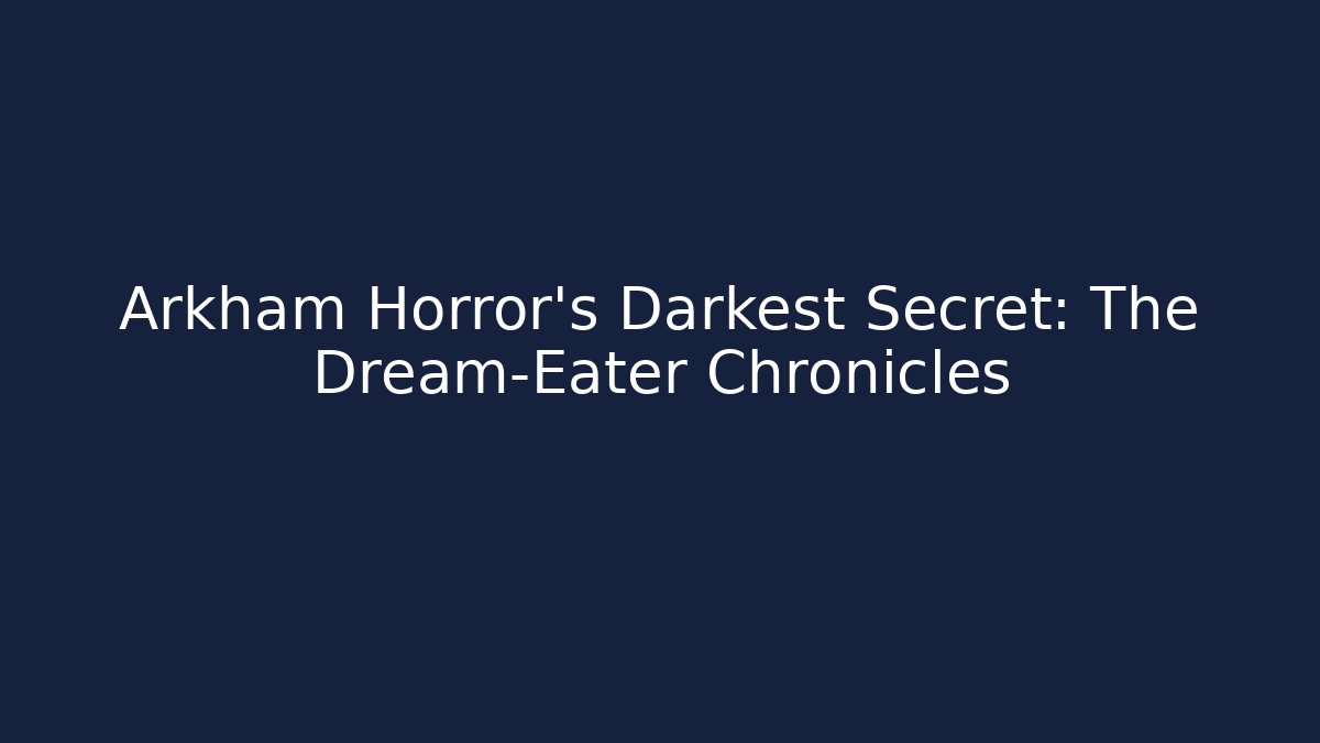 Arkham Horror's Darkest Secret: The Dream-Eater Chronicles