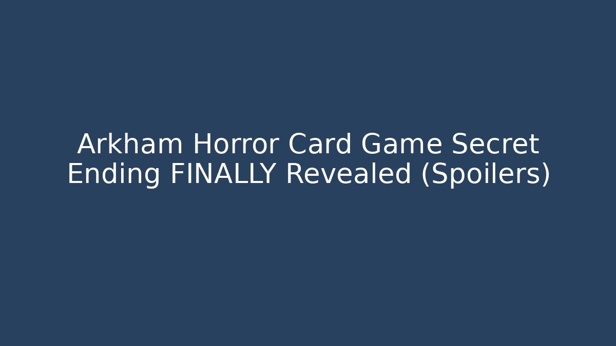 Arkham Horror Card Game Secret Ending FINALLY Revealed (Spoilers)