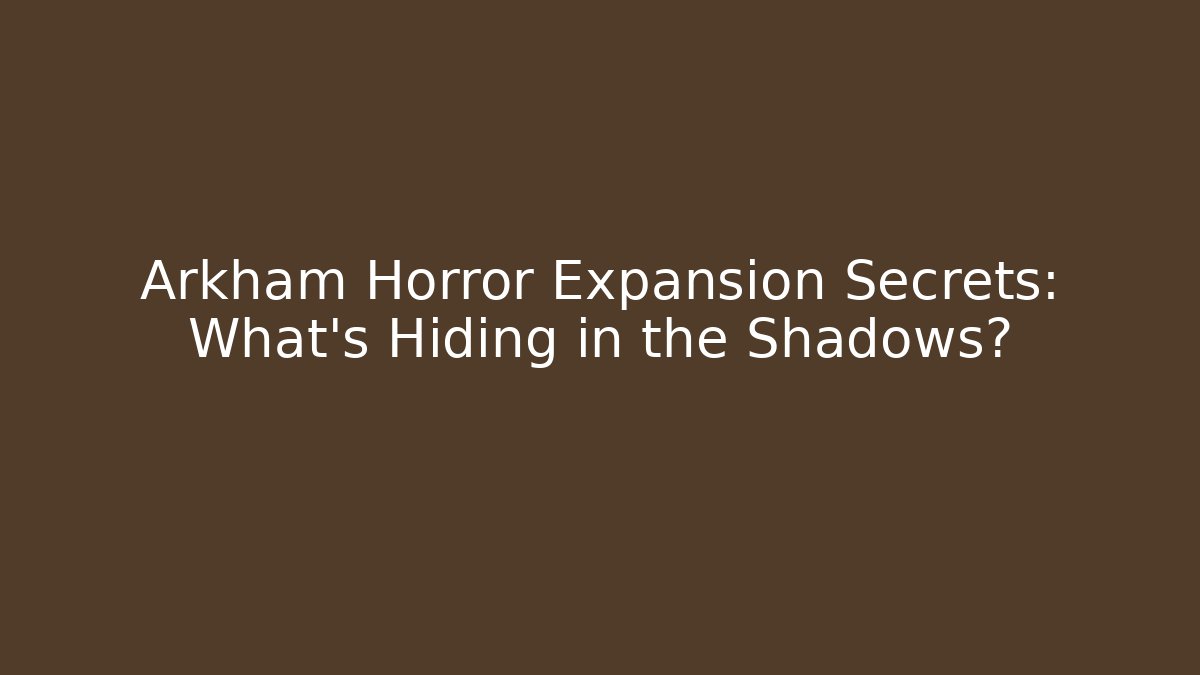 Arkham Horror Expansion Secrets: What's Hiding in the Shadows?