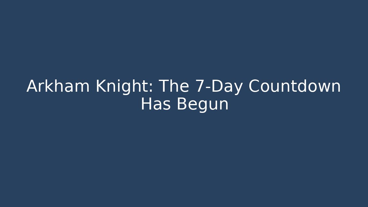 Arkham Knight: The 7-Day Countdown Has Begun