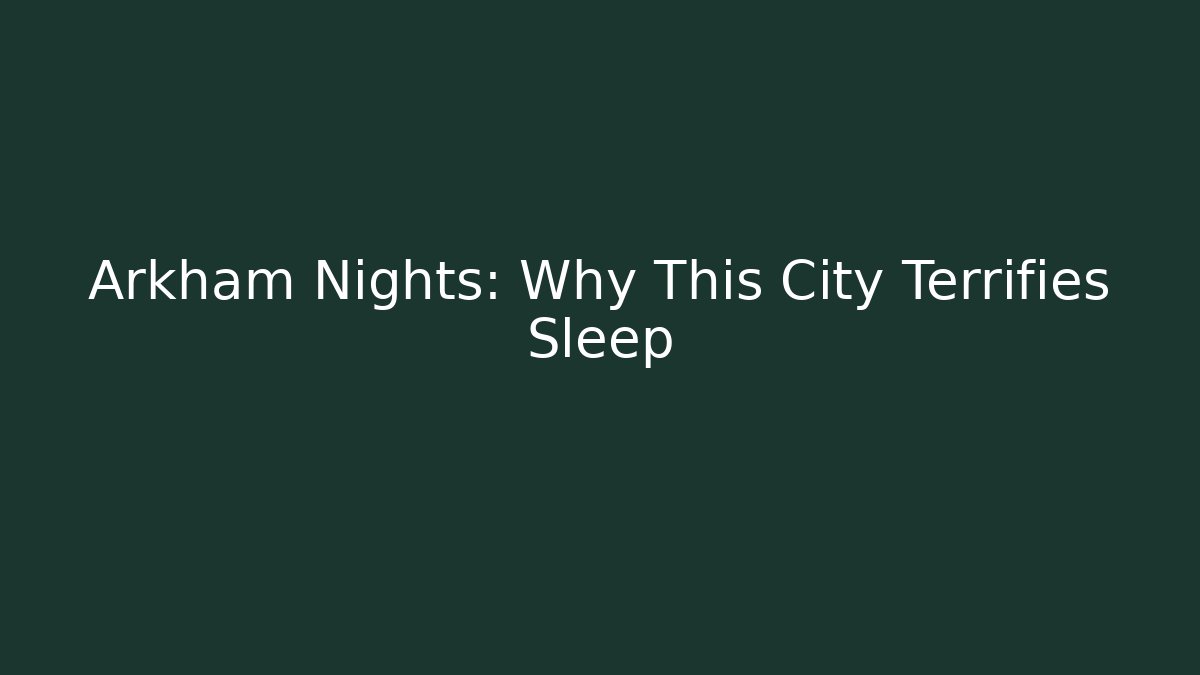 Arkham Nights: Why This City Terrifies Sleep