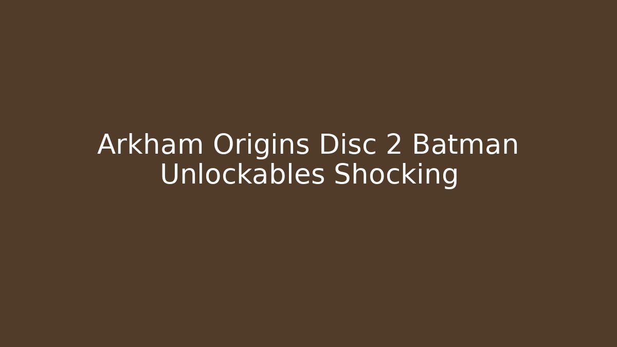 Arkham Origins Disc 2 Batman Unlockables Shocking